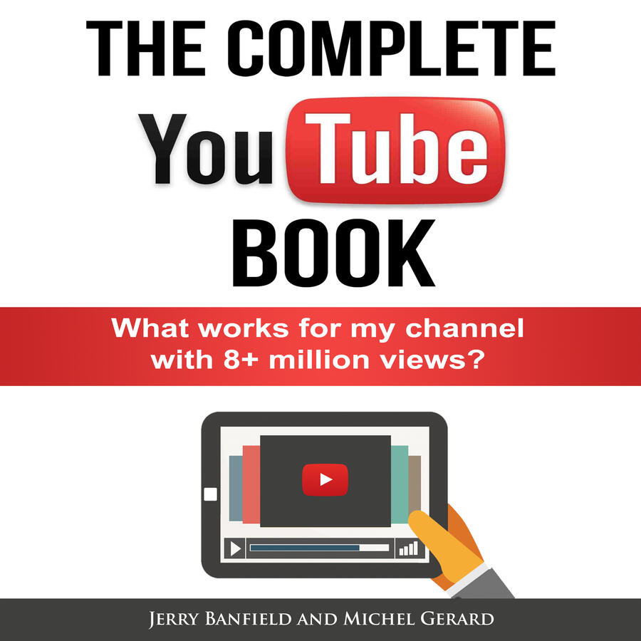 The Complete YouTube Book: What Works for My Channel with 8+ Million Views?