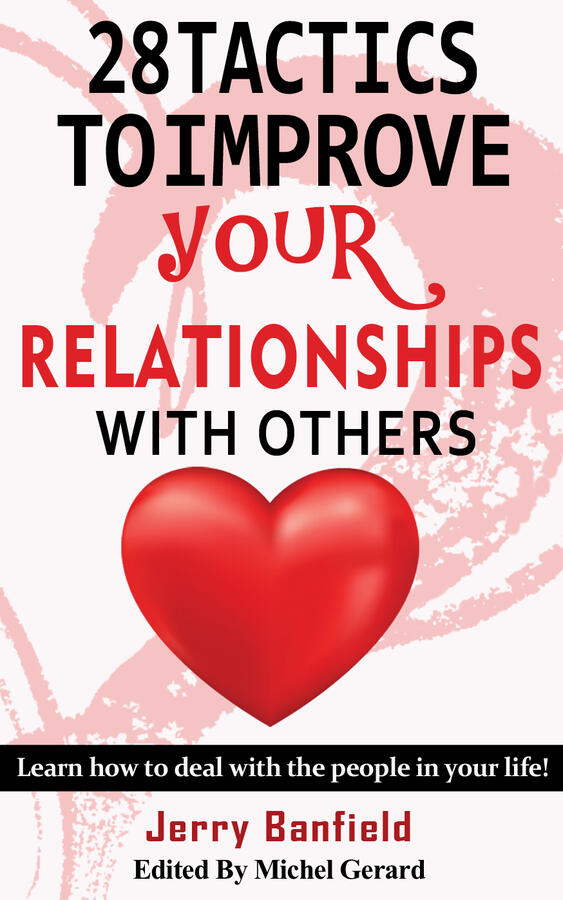 28 Tactics to Improve your Relationships with Others: Learn how to deal with the people in your life!