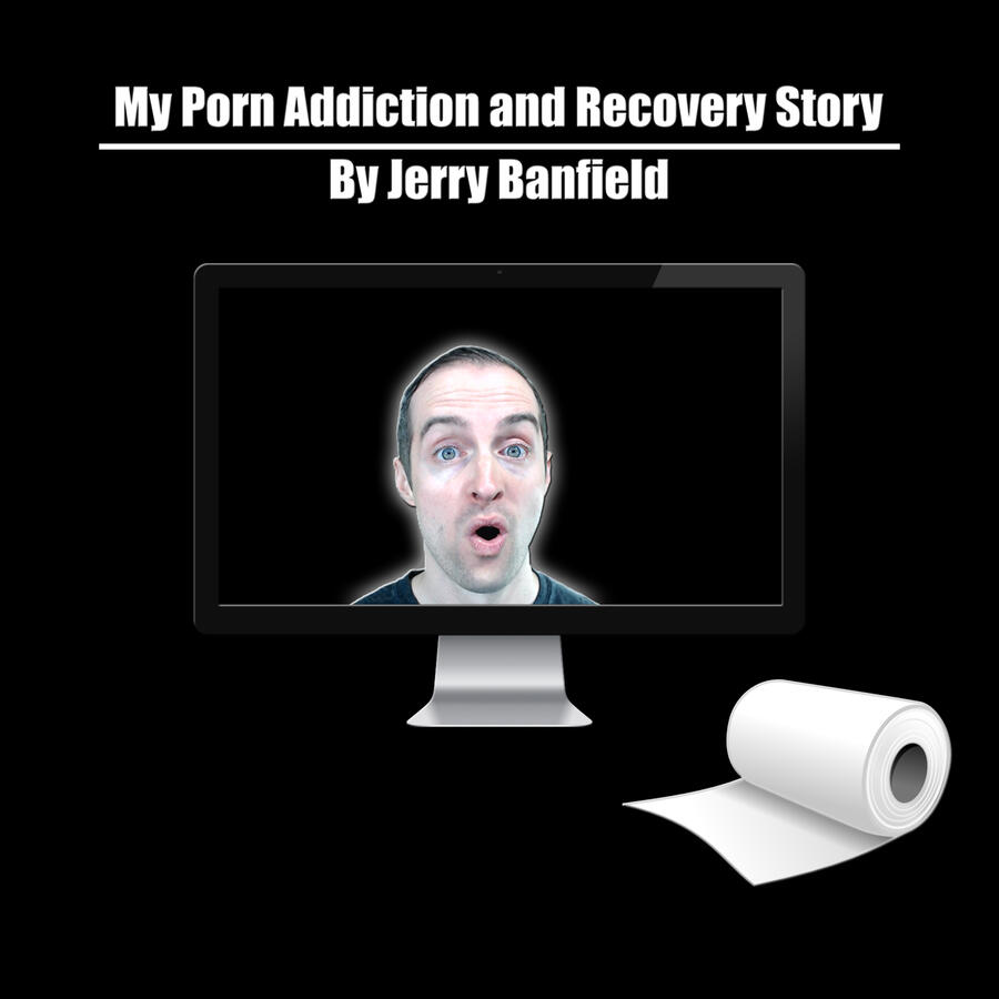 My Porn Addiction and Recovery Story